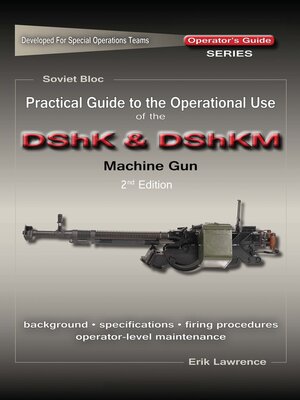 cover image of Practical Guide to the Operational Use of the DShK & DShKM Machine Gun